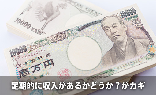 定期的に収入があるかどうか?がカギ