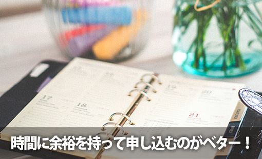 時間に余裕を持って申し込むのがベター!