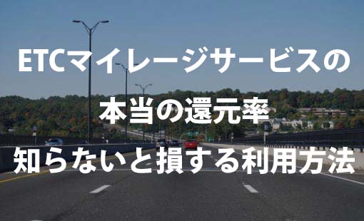 Etcマイレージサービスの本当の還元率 知らないと損する利用方法